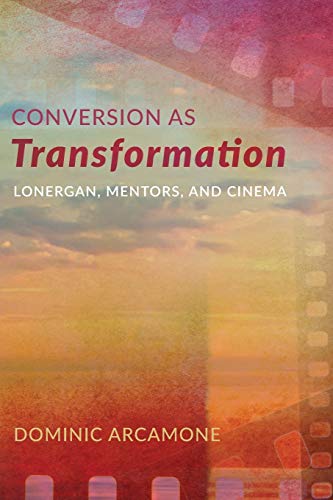 Conversion As Transformation Lonergan Mentors And Cinema Dominic Arcamone