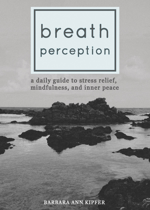 Breath Perception A Daily Guide To Stress Relief Mindfulness And Inner Peace Barbara Ann Kipfer