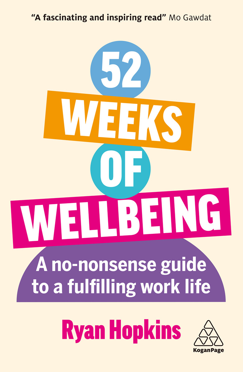 52 Weeks Of Wellbeing A Nononsense Guide To A Fulfilling Work Life Ryan Hopkins