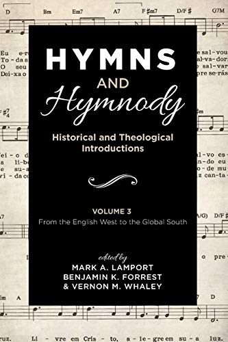 Hymns And Hymnody Historical And Theological Introductions Volume 3 From The English West To The Global South Mark A Lamport