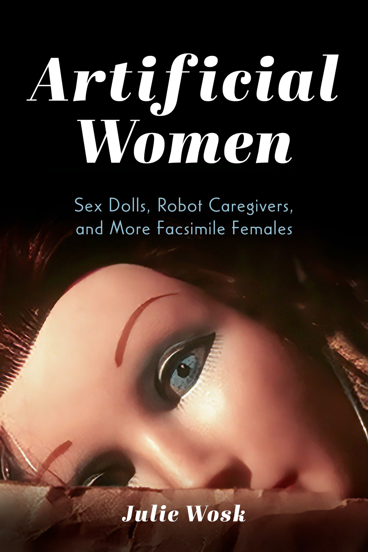 Artificial Women Sex Dolls Robot Caregivers And More Facsimile Females Julie Wosk