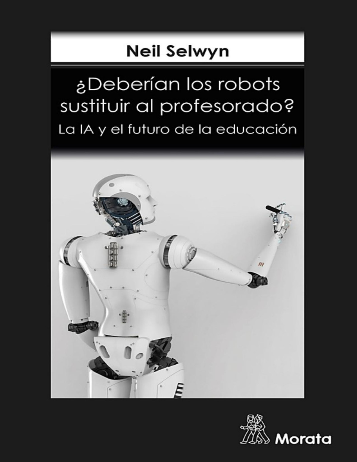 Deberan Los Robots Sustituir Al Profesorado La Ia Y El Futuro De La Educacin Neil Selwyn