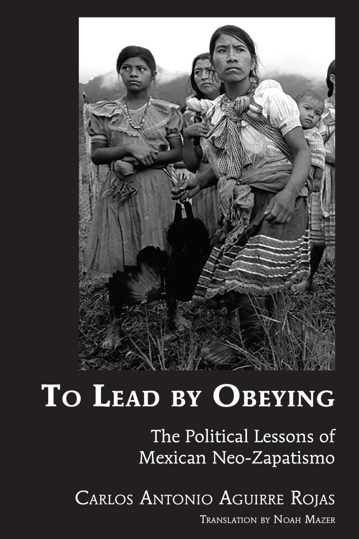 To Lead By Obeying The Political Lessons Of Mexican Neozapatismo Latin America 1st Edition Aguirre Rojas