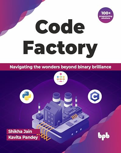 Code Factory Navigating The Wonders Beyond Binary Brilliance With 100 Programming Solutions Shikha Jain