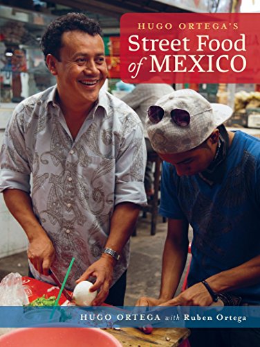 Hugo Ortegas Street Food Of Mexico Hugo Ortega Ruben Ortega