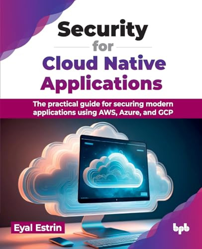 Security For Cloud Native Applications The Practical Guide For Securing Modern Applications Using Aws Azure And Gcp Eyal Estrin