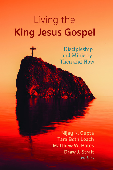 Living The King Jesus Gospel Discipleship And Ministry Then And Now A Tribute To Scot Mcknight 1st Edition Nijay K Gupta