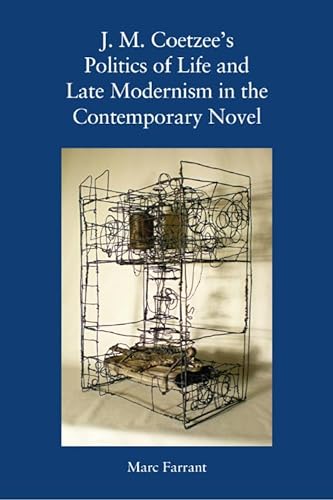 J M Coetzees Politics Of Life And Late Modernism In The Contemporary Novel 1st Edition Marc Farrant