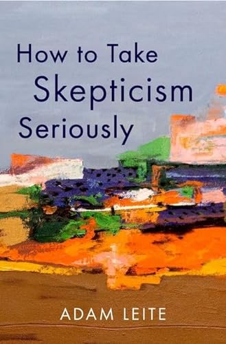 How To Take Skepticism Seriously Adam Leite