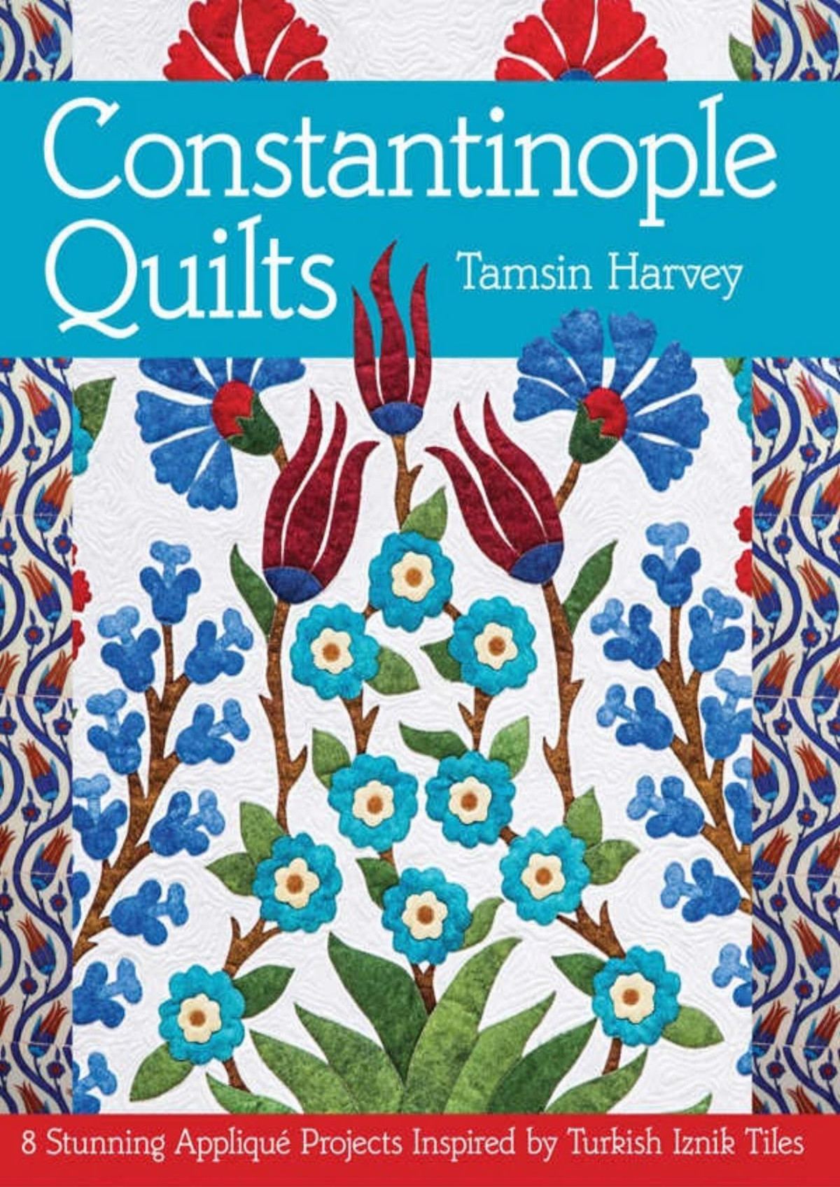Constantinople Quilts 8 Stunning Appliqu Projects Inspired By Turkish Iznik Tiles Tamsin Harvey