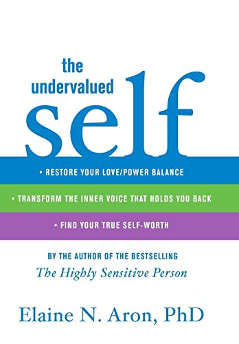 The Undervalued Self Restore Your Lovepower Balance Transform The Inner Voice That Holds You Back And Find Your True Selfworth Aron Phd