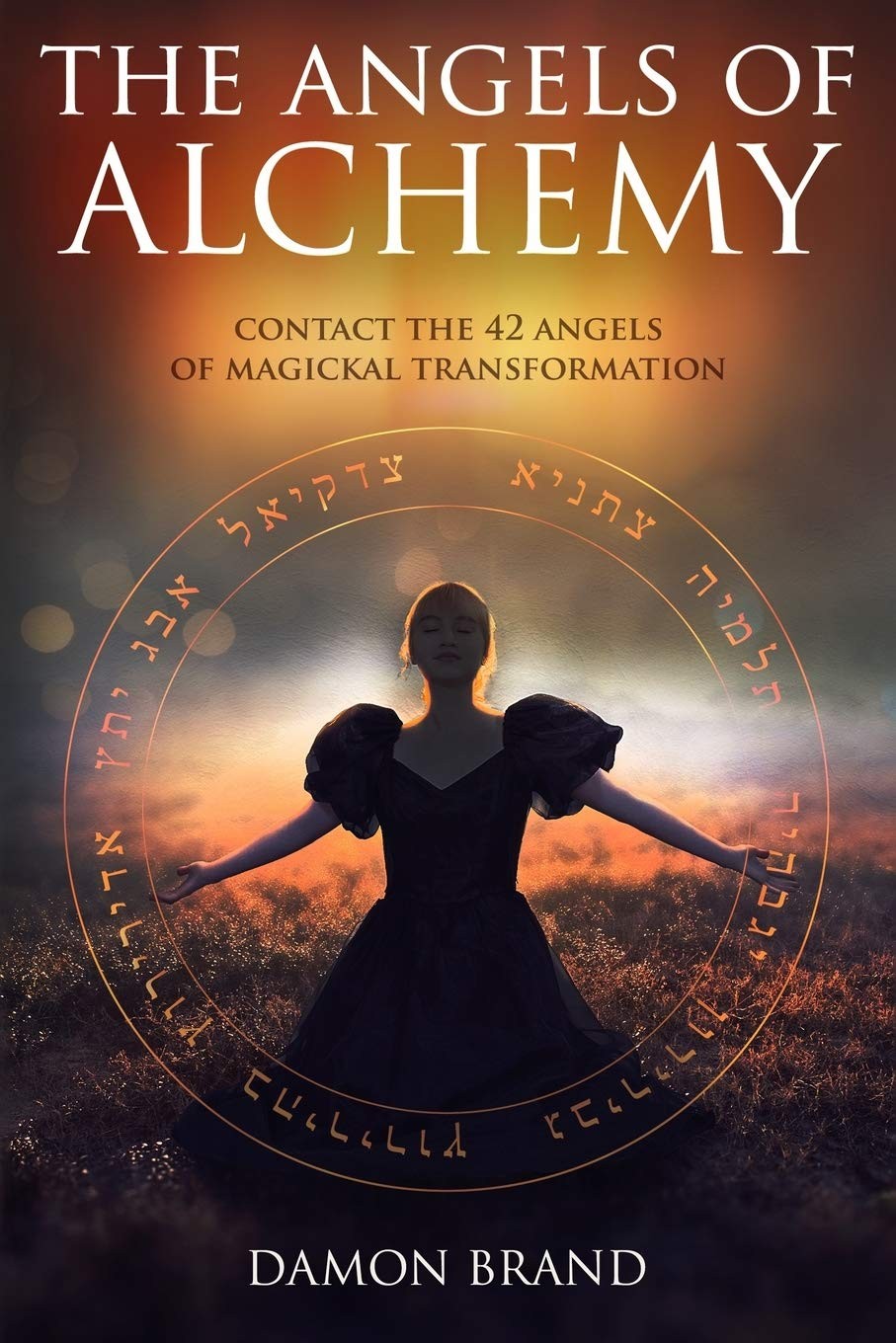 The Angels Of Alchemy Contact The 42 Angels Of Magickal Transformation Damon Brand