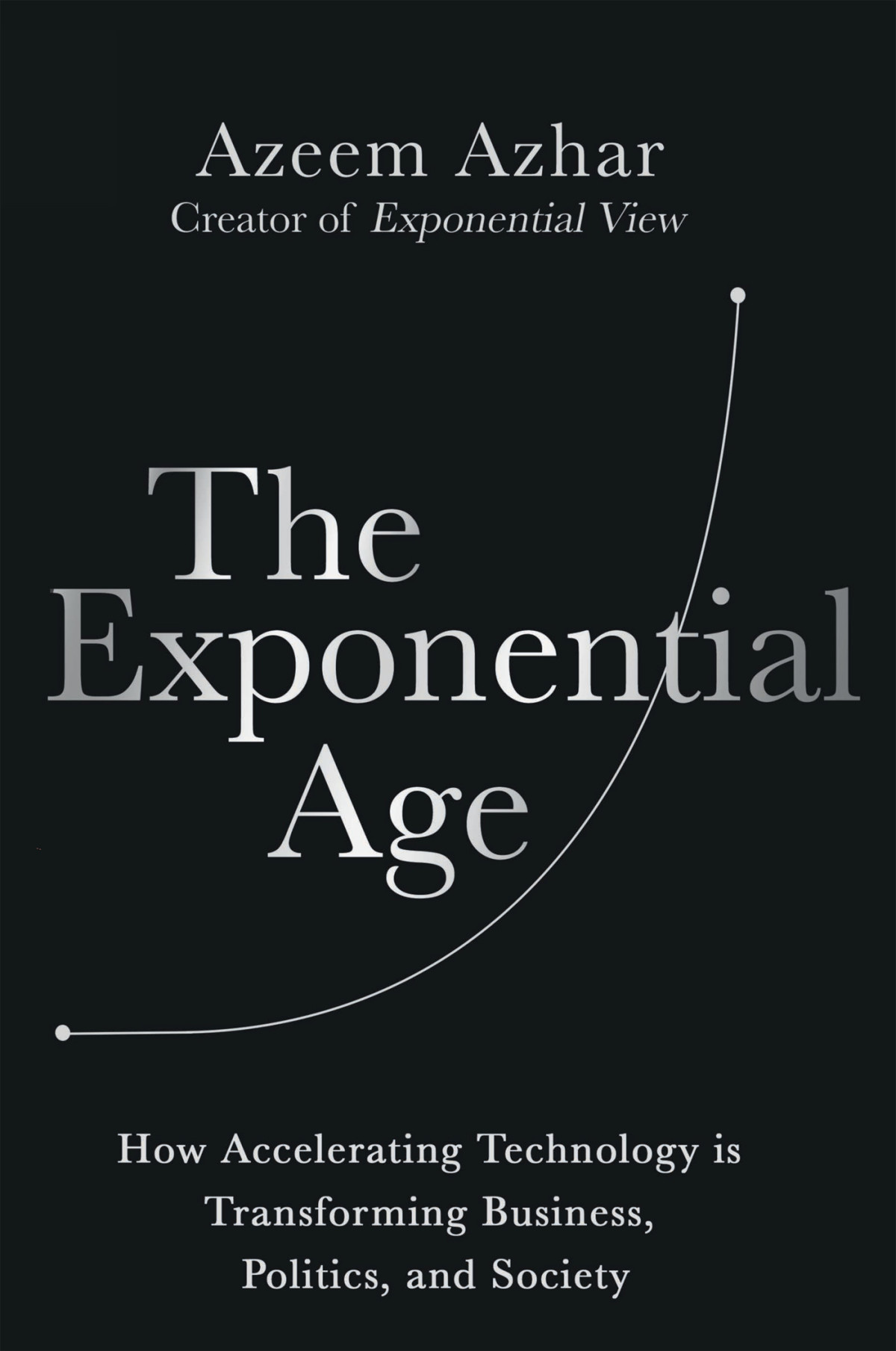 The Exponential Age How Accelerating Technology Is Transforming Business Politics And Society Azeem Azhar