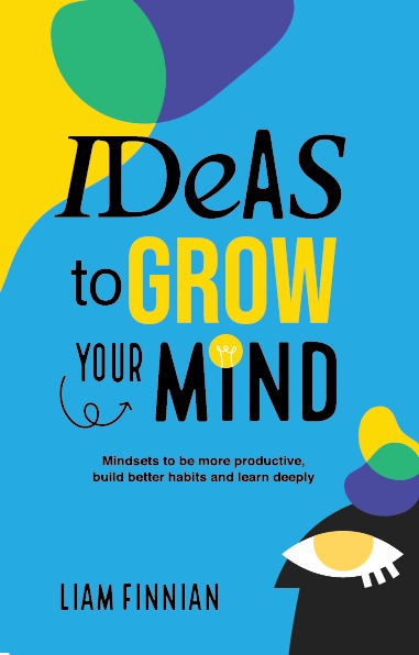 Ideas To Grow Your Mind Mindsets To Be More Productive Build Better Habits And Learn Deeply Liam Finnian