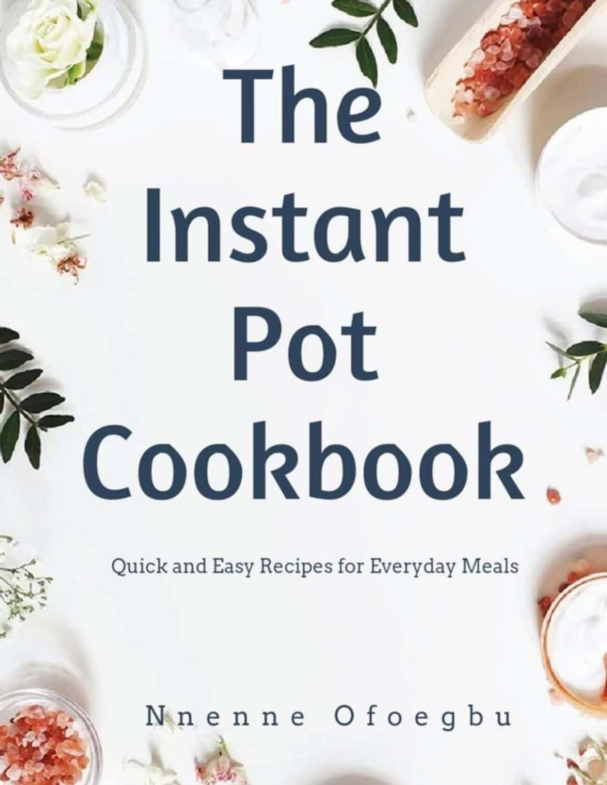 The Instant Pot Cookbook 44 Quick And Easy Recipes For Everyday Meals Nnenne Ofoegbu