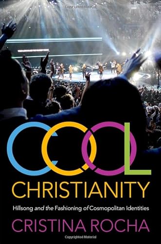 Cool Christianity Hillsong And The Fashioning Of Cosmopolitan Identities Cristina Rocha