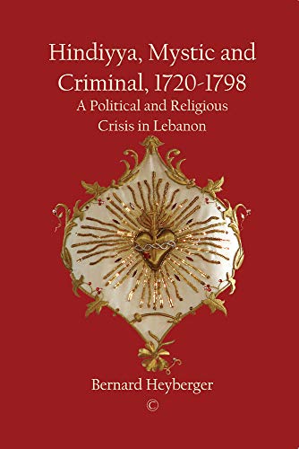 Hindiyya Mystic And Criminal 17201798 A Political And Religious Crisis In Lebanon Reprint Bernard Heyberger
