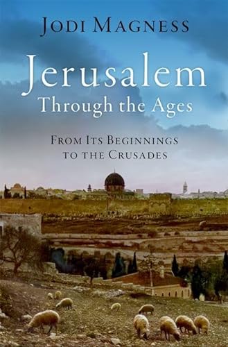 Jerusalem Through The Ages From Its Beginnings To The Crusades Jodi Magness