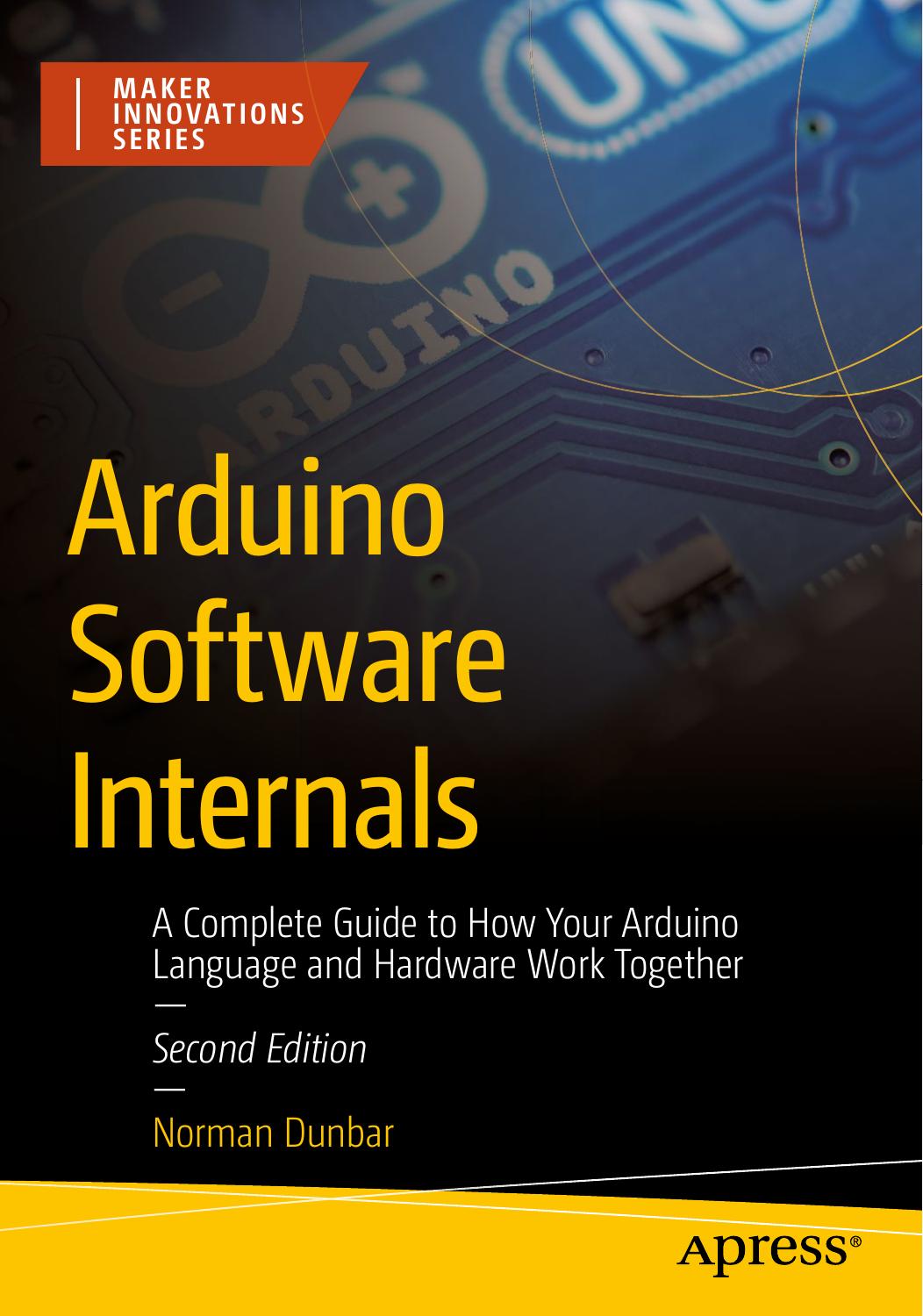 Arduino Software Internals A Complete Guide To How Your Arduino Language And Hardware Work Together 2nd Edition Norman Dunbar