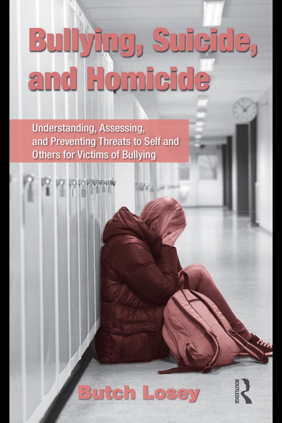 Bullying Suicide And Homicide Understanding Assessing And Preventing Threats To Self And Others For Victims Of Bullying Butch Losey