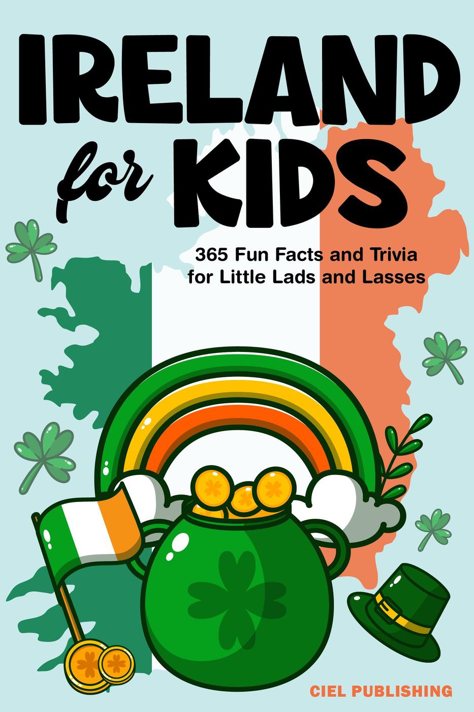 Ireland For Kids 365 Fun Facts And Trivia For Little Lads And Lasses Irish Kids Books On Ireland Childrens Book Ciel Publishing