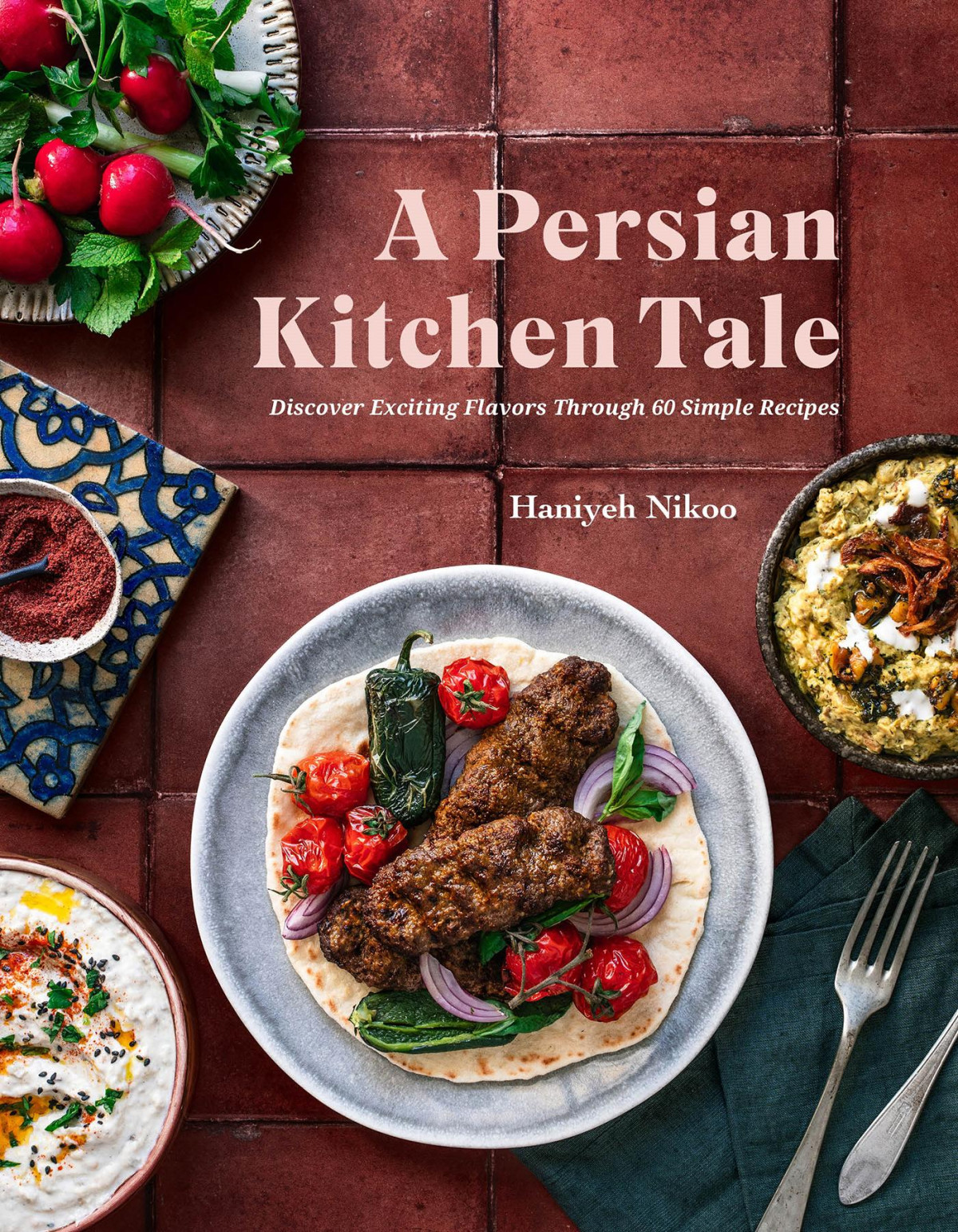 A Persian Kitchen Tale Discover Exciting Flavors Through 60 Simple Recipes Haniyeh Nikoo