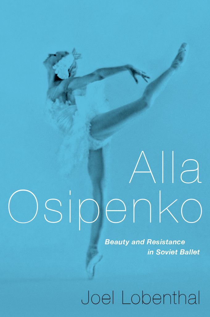 Alla Osipenko Beauty And Resistance In Soviet Ballet Joel Lobenthal Joel Lobenthal