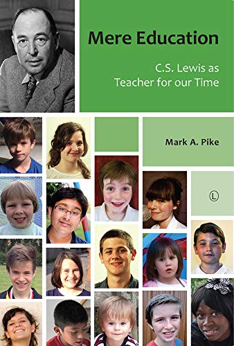 Mere Education Cs Lewis As Teacher For Our Time Mark A Pike