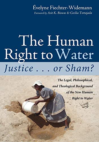 The Human Right To Water Justice Or Sham The Legal Philosophical And Theological Background Of The New Human Right To Water Evelyne Fiechterwidemann