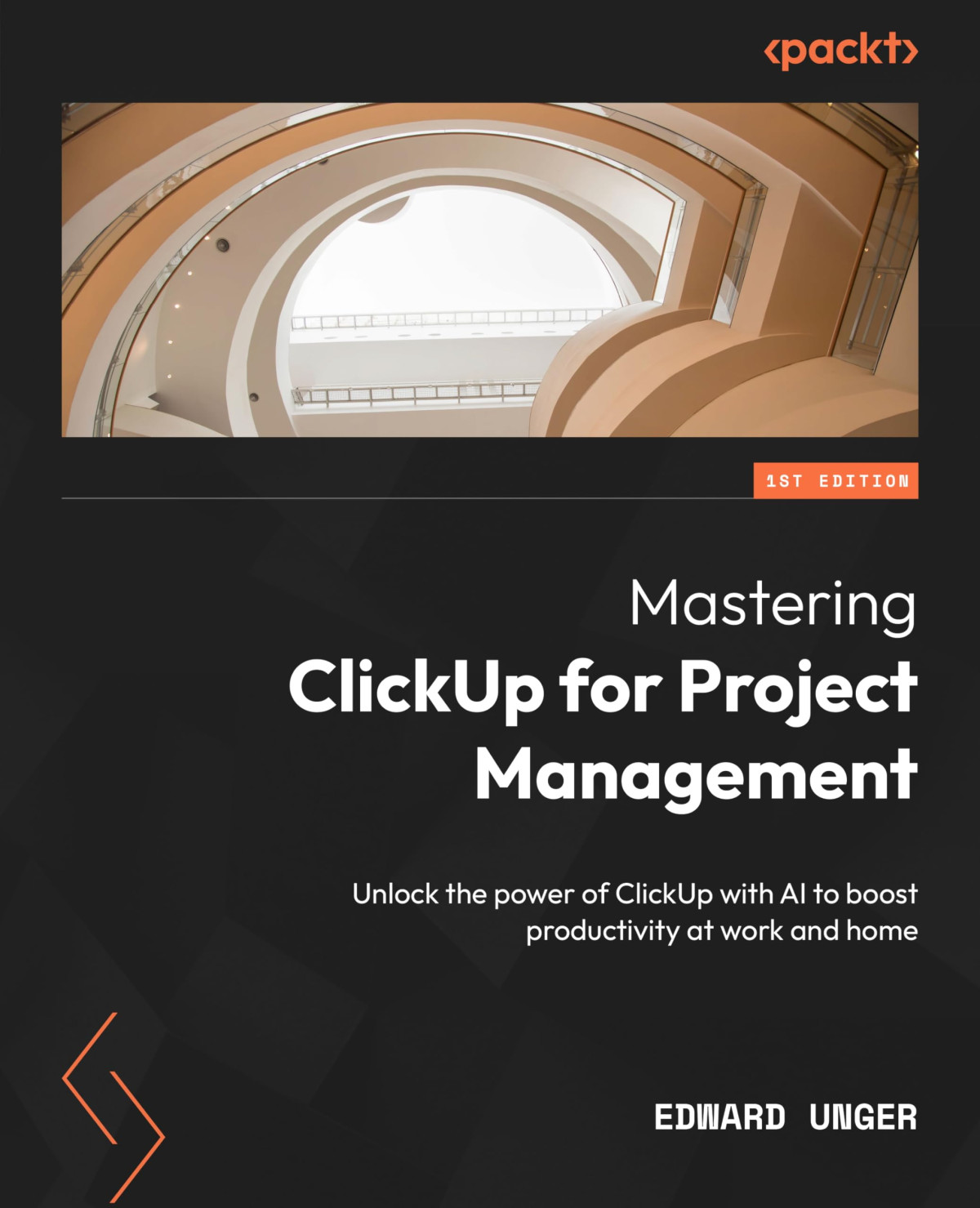 Mastering Clickup For Project Management Unlock The Power Of Clickup With Ai To Boost Productivity At Work And Home Edward Unger