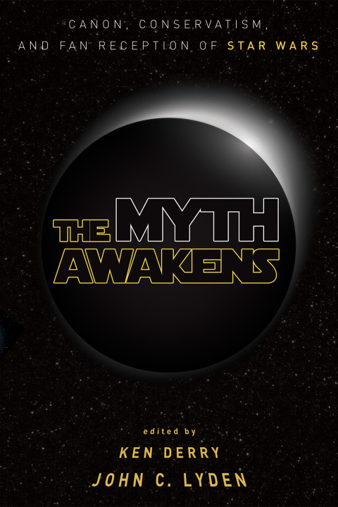 The Myth Awakens Canon Conservatism And Fan Reception Of Star Wars 1st Edition Ken Derry