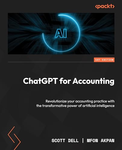 Chatgpt For Accounting Revolutionize Your Accounting Practice With The Transformative Power Of Artificial Intelligence Scott Dell