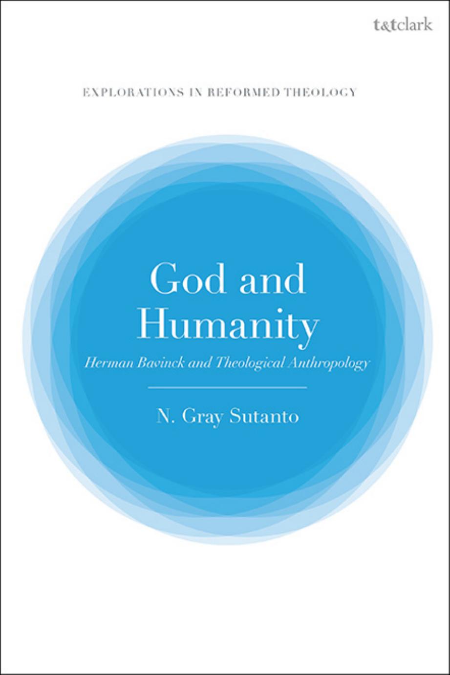 God And Humanity Herman Bavinck And Theological Anthropology N Gray Sutanto