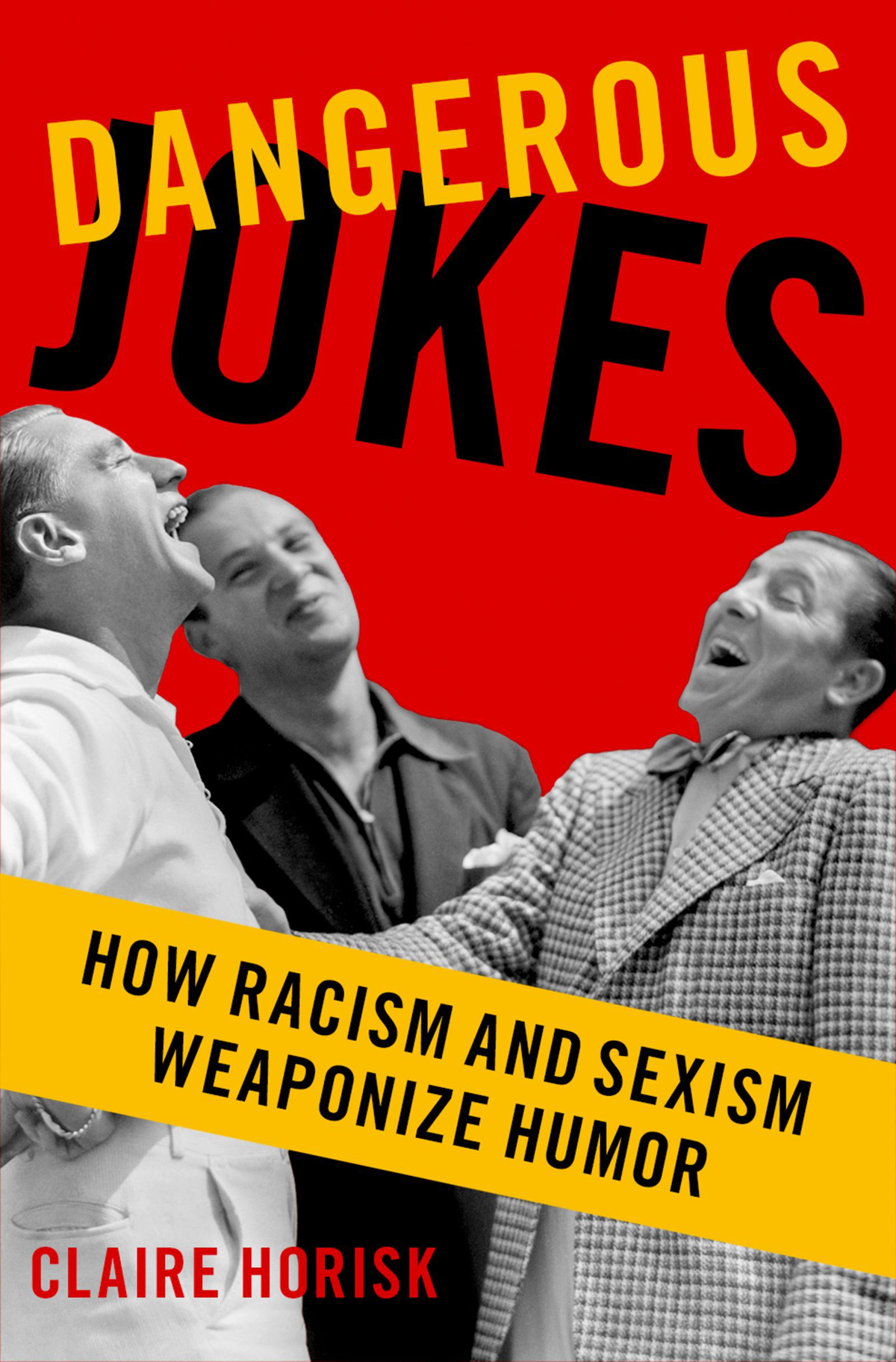 Dangerous Jokes How Racism And Sexism Weaponize Humor Claire Horisk