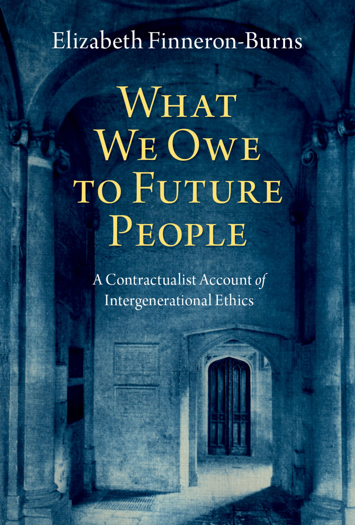 What We Owe To Future People A Contractualist Account Of Intergenerational Ethics Elizabeth Finneronburns