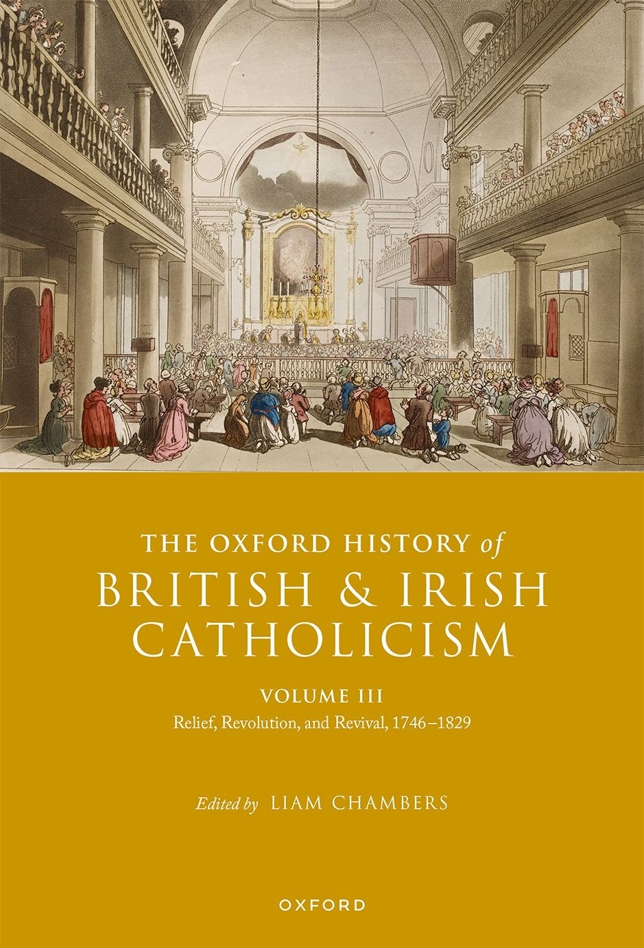 The Oxford History Of British And Irish Catholicism Volume Iii Relief Revolution And Revival 17461829 Liam Chambers