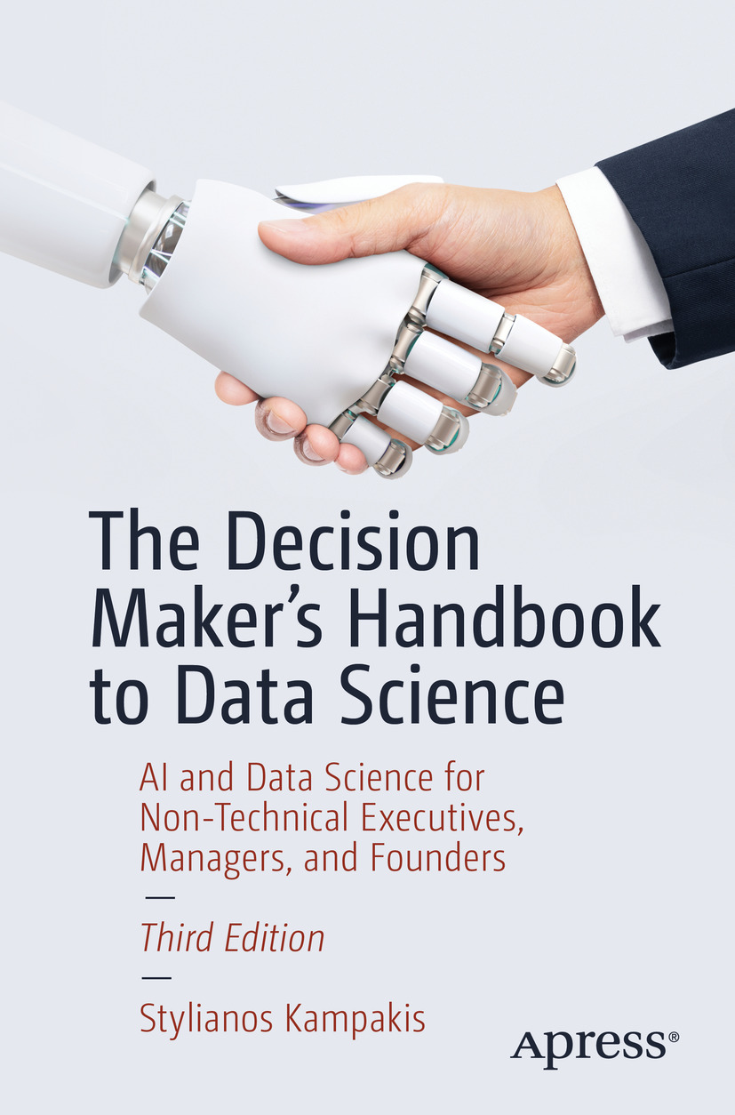 The Decision Makers Handbook To Data Science Ai And Data Science For Nontechnical Executives Managers And Founders Stylianos Kampakis