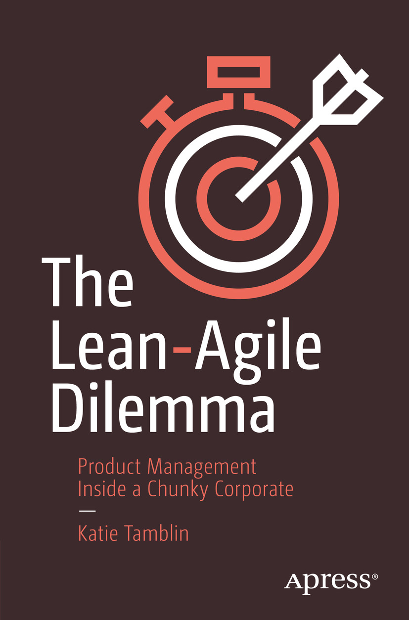 The Leanagile Dilemma Product Management Inside A Chunky Corporate Katie Tamblin