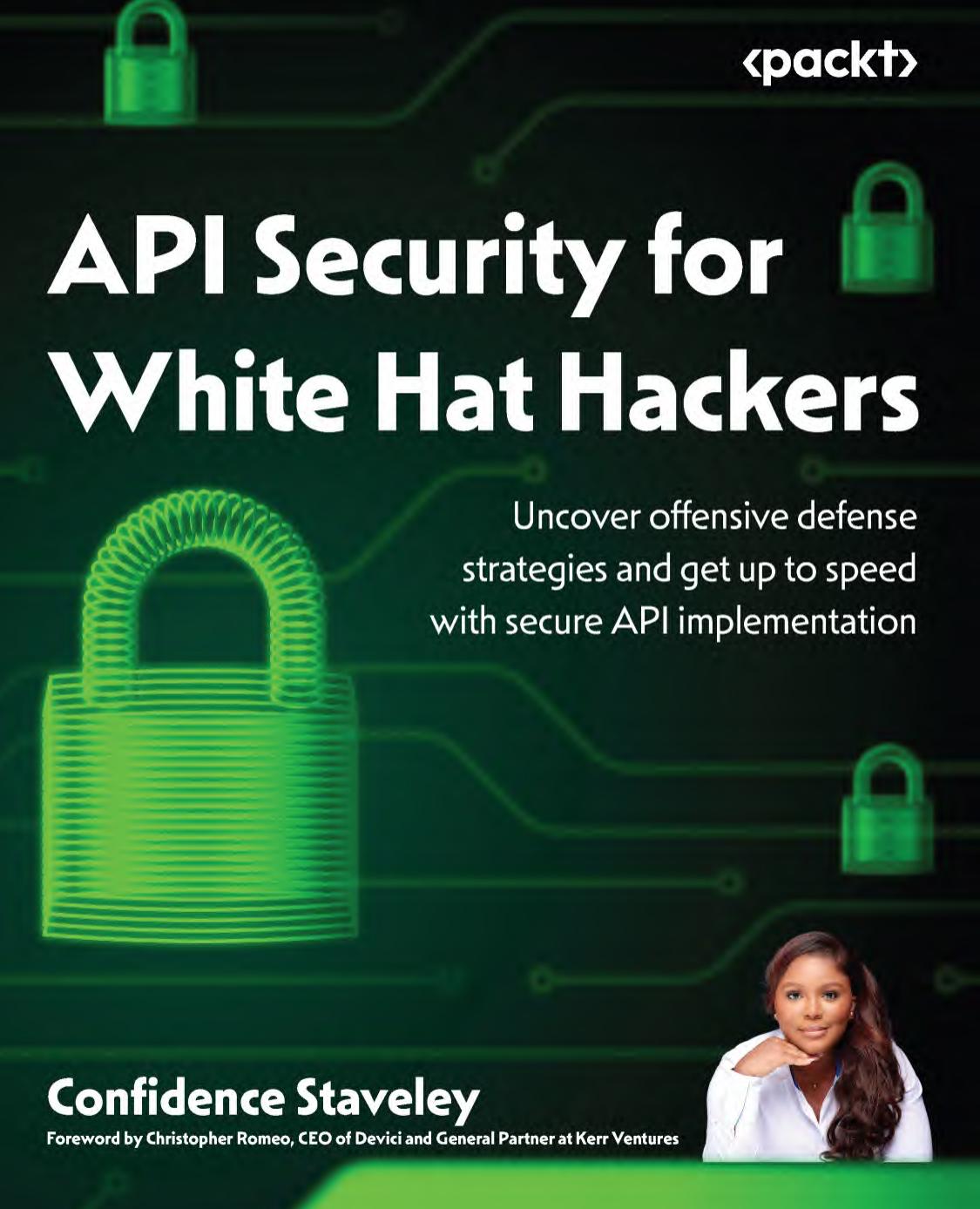 Api Security For White Hat Hackers Uncover Offensive Defense Strategies And Get Up To Speed With Secure Api Implementation Staveley