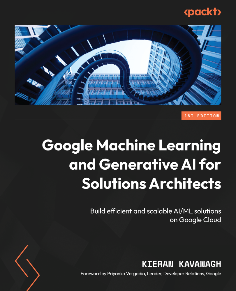Google Machine Learning And Generative Ai For Solutions Architects Build Efficient And Scalable Aiml Solutions On Google Cloud Kieran Kavanagh