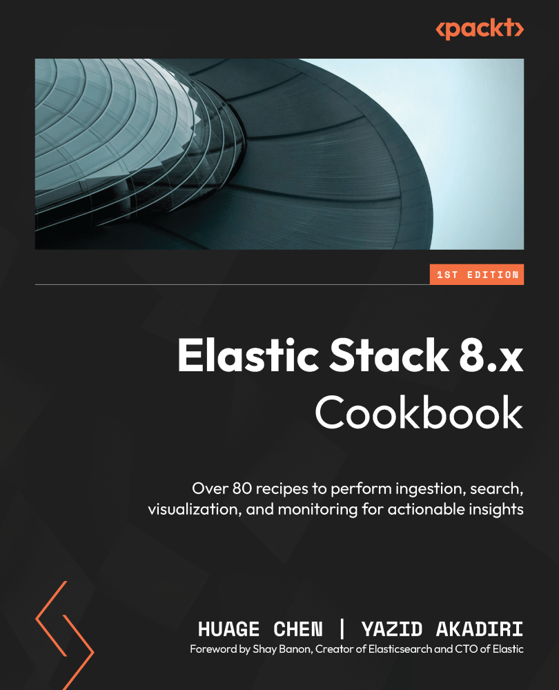 Elastic Stack 8x Cookbook Over 80 Recipes To Perform Ingestion Search Visualization And Monitoring For Actionable Insights Huage Chen