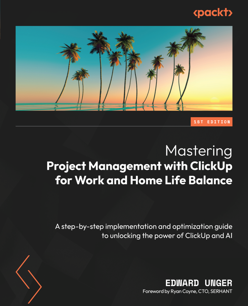 Mastering Project Management With Clickup For Work And Home Life Balance A Stepbystep Implementation And Optimization Guide To Unlocking The Power Of Clickup And Ai Edward Unger