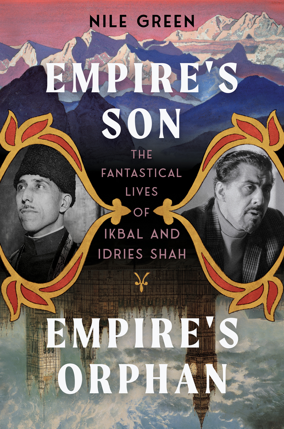 Empires Son Empires Orphan The Fantastical Lives Of Ikbal And Idries Shah Nile Green