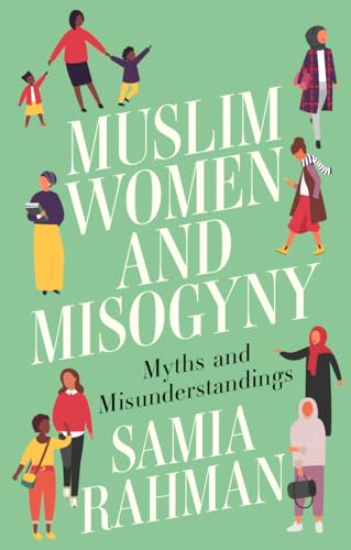 Muslim Women And Misogyny Myths And Misunderstandings Samia Rahman