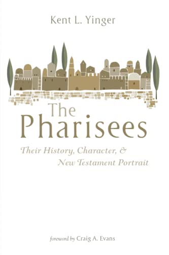 The Pharisees Their History Character And New Testament Portrait Kent L Yinger