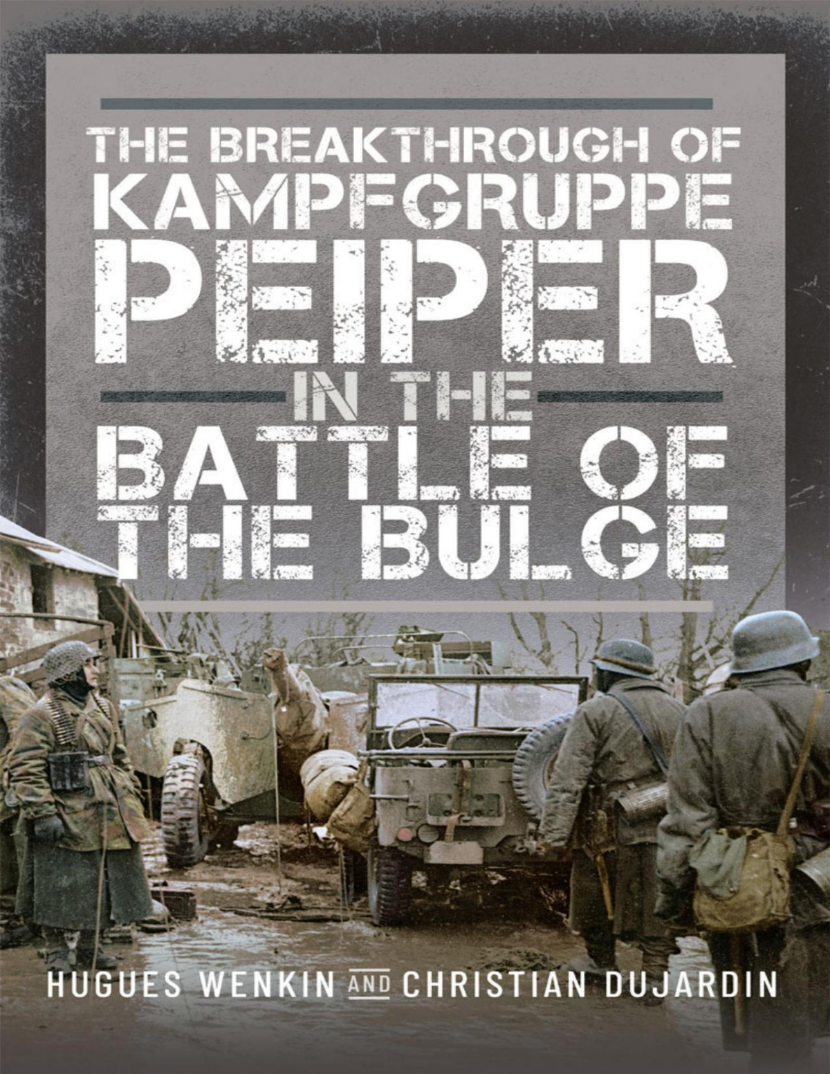 The Breakthrough Of Kampfgruppe Peiper In The Battle Of The Bulge 1st Edition Hugues Wenkin