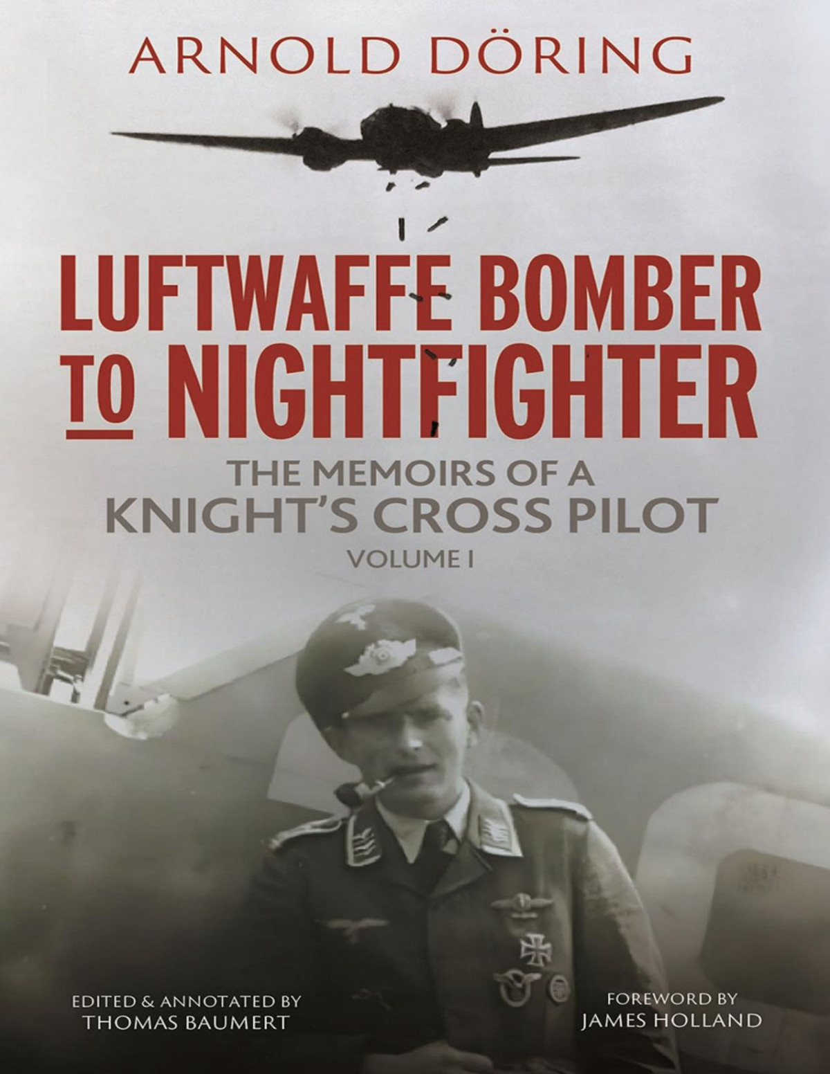 Luftwaffe Bomber To Nightfighter The Memoirs Of A Knights Cross Pilot Volume I 1st Edition Arnold Doring