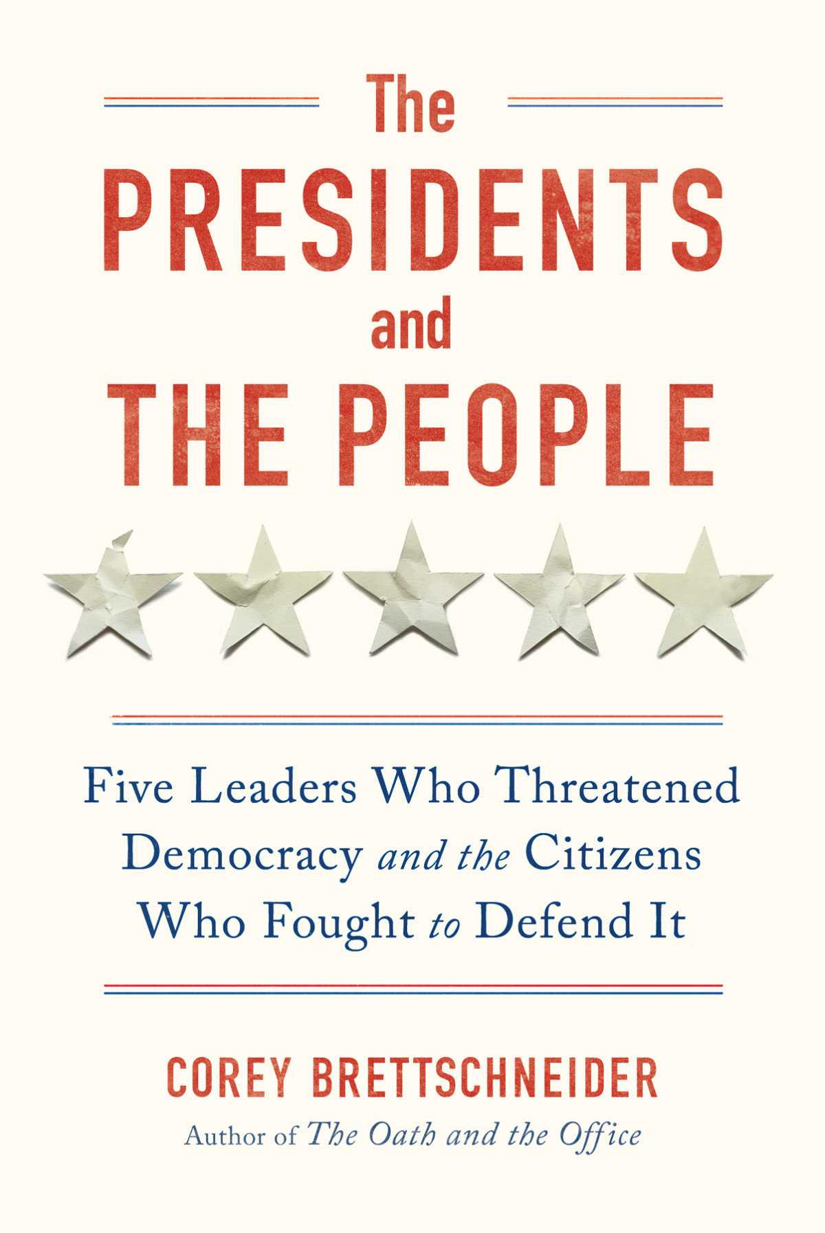 The Presidents And The People Five Leaders Who Threatened Democracy And The Citizens Who Fought To Defend It Corey Brettschneider