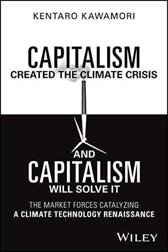 Capitalism Created The Climate Crisis And Capitalism Will Solve It 1st Edition Kentaro Kawamori