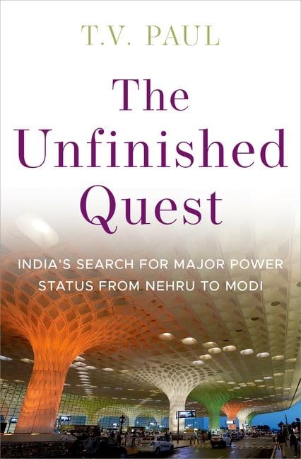 The Unfinished Quest Indias Search For Major Power Status From Nehru To Modi T V Paul